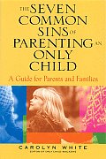 Seven Common Sins of Parenting an Only Child A Guide for Parents & Families