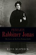 Fraulein Rabbiner Jonas The Story of the First Woman Rabbi