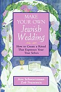 Make Your Own Jewish Wedding How to Create a Ritual That Expresses Your True Selves