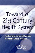 Toward a 21st Century Health System The Contributions & Promise of Prepaid Group Practice