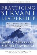 Practicing Servant-Leadership: Succeeding Through Trust, Bravery, and Forgiveness