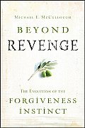 Beyond Revenge The Evolution of the Forgiveness Instinct