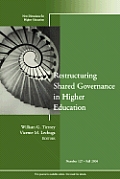 Restructuring Shared Governance in Higher Education: New Directions for Higher Education, Number 127