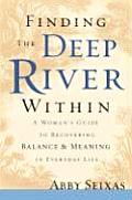 Finding the Deep River Within A Womans Guide to Recovering Balance & Meaning in Everyday Life