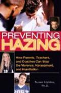 Preventing Hazing: How Parents, Teachers, and Coaches Can Stop the Violence, Harassment, and Humiliation