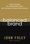 Balanced Brand: How to Balance the Stakeholder Forces That Can Make or Break Your Business