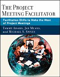 The Project Meeting Facilitator: Facilitation Skills to Make the Most of Project Meetings