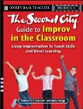 Second City Guide to Improv in the Classroom Grades K 8 Using Improvisation to Teach Skills & Boost Learning