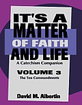 It's A Matter Of Faith And Life Volume 3: A Catechism Companion
