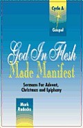 God in Flesh Made Manifest: Sermons for Advent, Christmas and Epiphany: Cycle A, Gospel Texts