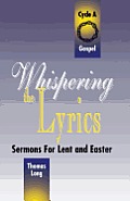 Whispering the Lyrics: Sermons for Lent and Easter: Cycle A, Gospel Texts