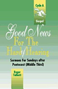 Good News for the Hard of Hearing: Sermons for Sundays After Pentecost (Middle Third): Cycle A: Gospel Texts