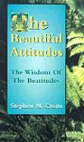 The Beautiful Attitudes: The Wisdom of the Beatitudes