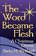 The Word Became Flesh: A Christmas Drama