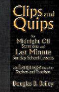 Clips And Quips For Midnight Oil Sermons And Last Minute Sunday School Lessons: 366 Language Tools For Teachers And Preachers