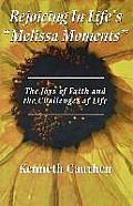 Rejoicing In Life's Melissa Moments: The Joys Of Faith And The Challenges Of Life