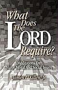 What Does the Lord Require?: Meditations on Major Moral and Social Issues