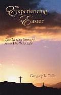 Experiencing Easter: The Lenten Journey from Death to Life