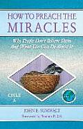 How to Preach the Miracles: Why People Don't Believe Them and What You Can Do about It: Cycle A