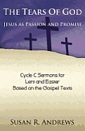 The Tears of God: Jesus as Passion and Promise: Lent/Easter, Cycle C