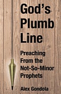 God's Plumb Line: Preaching From the Not-So-Minor Prophets