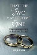 That The Two May Become One: 36 Wedding Sermons Sharing the Good News of God's Love