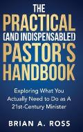 The Practical (and Indispensable!) Pastor's Handbook: Exploring What You Actually Need to Do as a 21st Century Minister