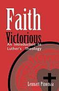 Faith Victorious an Introduction to Luthers Theology