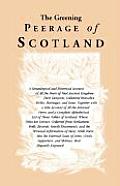 The Greening Peerage of Scotland: A Genealogical and Historical Account of All the Peers of That Ancient Kingdom; Their Descents, Collateral Branches,