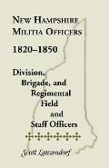 New Hampshire Militia Officers, 1820-1850: Division, Brigade, and Regimental Field and Staff Officers