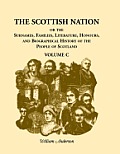 The Scottish Nation: Or the Surnames, Families, Literature, Honours, and Biographical History of the People of Scotland, Volume C