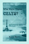 Who were those Celts everything you ever wanted to know about the Celts from 1000 B C to the present