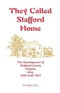 They Called Stafford Home: The Development of Stafford County, Virginia, from 1600 until 1865