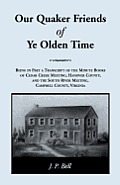 Our Quaker Friends of Ye Olden Time: Being In Part A Transcript Of The Minute Books of Cedar Creek Meeting, Hanover County, And the South River Meetin