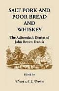 Salt Pork and Poor Bread and Whiskey: The Adirondack Diaries of John Brown Francis