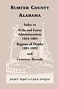 Sumter County Alabama Index to Wills & Estate Administrations 1834 1884 Register of Deaths 1881 1892 & Cemetary Recrods