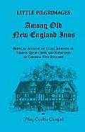 Little Pilgrimages Among Old New England Inns: Being an Account of Little Journeys to Various Quaint Inns and Hostelries of Colonial New England
