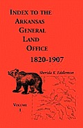 Index to the Arkansas General Land Office 1820 1907 Volume One Covering the Counties of Arkansas Desha Chicot Jefferson & Phillips