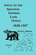 Index to the Arkansas General Land Office, 1820-1907, Volume Two: Covering the Counties of Union, Bradley, and Ashley