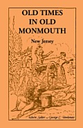 Old Times in Old Monmouth: Historical Reminiscences of Old Monmouth County, New Jersey: Being a Series of Historical Sketches Relating to Old Mon