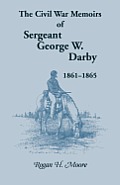 The Civil War Memoirs of Sergeant George W. Darby