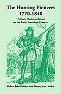 The Hunting Pioneers, 1720-1840: Ultimate Backwoodsmen on the Early American Frontier