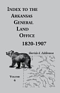 Index to the Arkansas General Land Office, 1820-1907, Volume Six: Covering the Counties of Hempstead, Howard, Nevada and Little River Counties