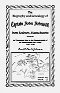 The Biography and Genealogy of Captain John Johnson from Roxbury, Massachusetts: An Uncommon Man in the Commonwealth of the Massachusetts Bay Colony,