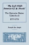 My Last Shift Betwixt Us & Death: The Ephraim Blaine Letterbook, 1777-1778