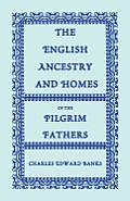 The English Ancestry and Homes of the Pilgrim Fathers: Who Came to Plymouth on the Mayflower in 1620, the Fortune in 1621, and the Anne and the Little