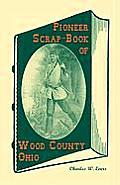 Pioneer Scrap-Book of Wood County, Ohio, and the Maumee Valley