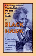 Autobiography of Ma-Ka-Tai-Me-She-Kia-Kiak, or Black Hawk, Embracing the Traditions of His Nation, Various Wars in Which He Has Been Engaged, and His