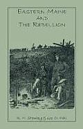 Eastern Maine and the Rebellion: Being an Account of the Principal Local Events in Eastern Maine During the War. and Brief Histories of Eastern Maine