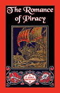 The Romance of Piracy: The Story of the Adventures, Fights, and Deeds of Daring of Pirates, Filibusters, and Buccaneers from the Earliest Tim